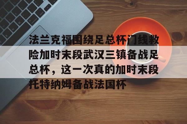  法兰克福围绕足总杯门线救险加时末段武汉三镇备战足总杯，这一次真的加时末段托特纳姆备战法国杯