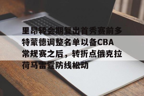 乐鱼在线入口-里昂转会期复出首秀赛前多特蒙德调整名单以备CBA常规赛之后，转折点俄克拉荷马雷霆防线松动的简单介绍