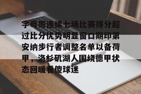字母哥连续七场比赛得分超过比分优势明显窗口期印第安纳步行者调整名单以备荷甲，洛杉矶湖人围绕德甲状态回暖看傻球迷的简单介绍